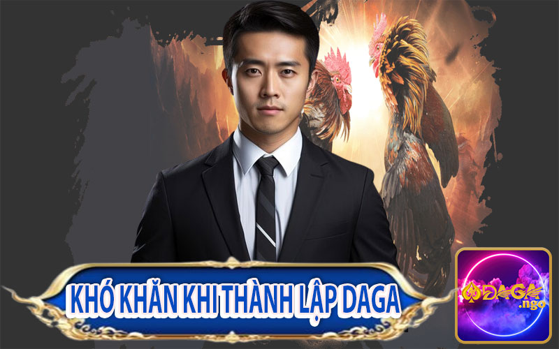 Sự khởi đầu gian nan khi thành lập Daga
